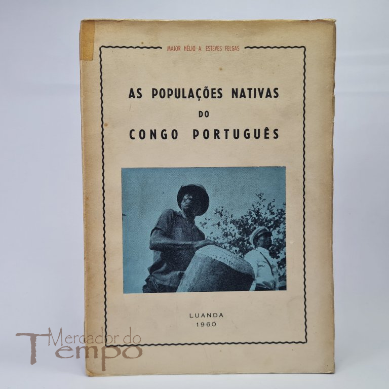 As Populações Nativas do Congo Português, pelo Major Hélio A. Esteves Felgas, datado de 1960